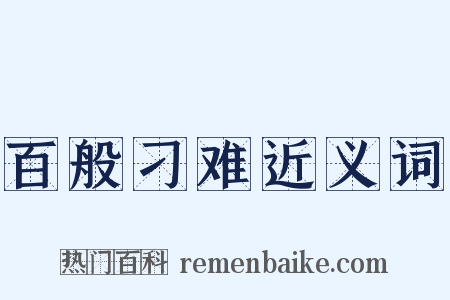 百般刁难近义词是什么意思的图片